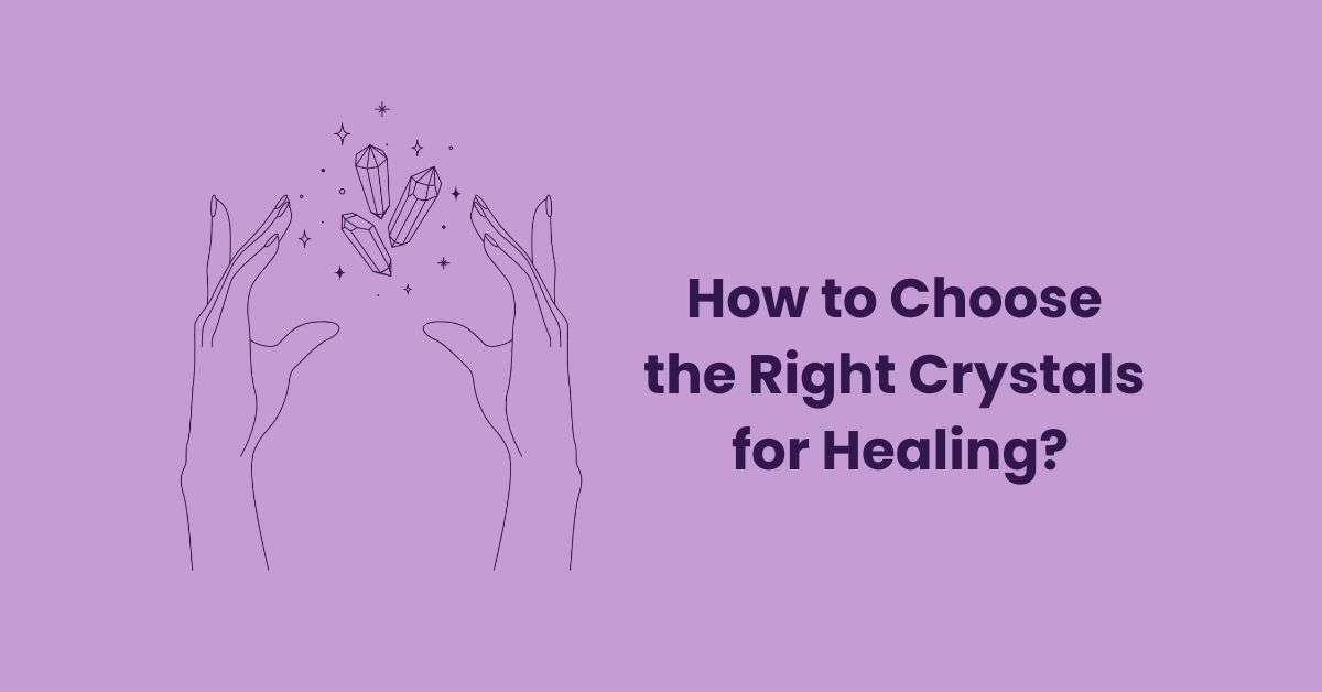How to Choose the Right Crystals for Healing?
